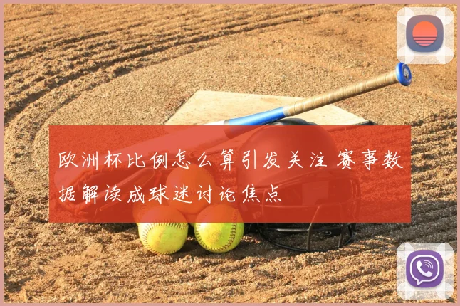 欧洲杯比例怎么算引发关注 赛事数据解读成球迷讨论焦点