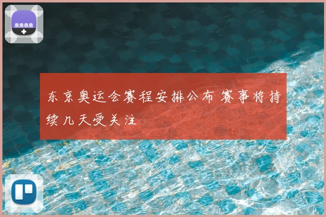 东京奥运会赛程安排公布 赛事将持续几天受关注