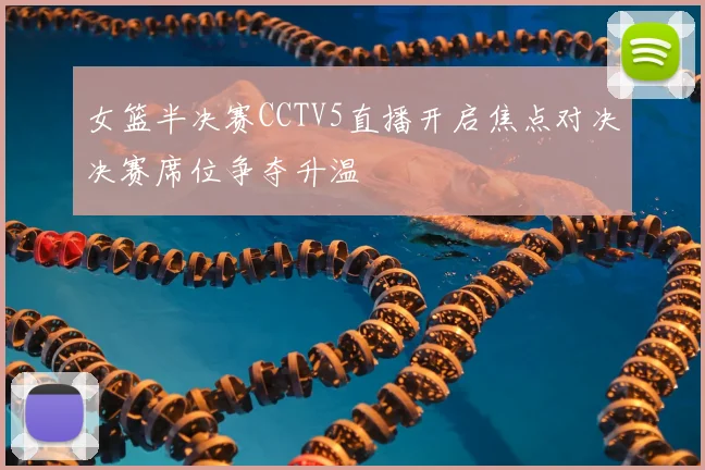 女篮半决赛CCTV5直播开启焦点对决决赛席位争夺升温